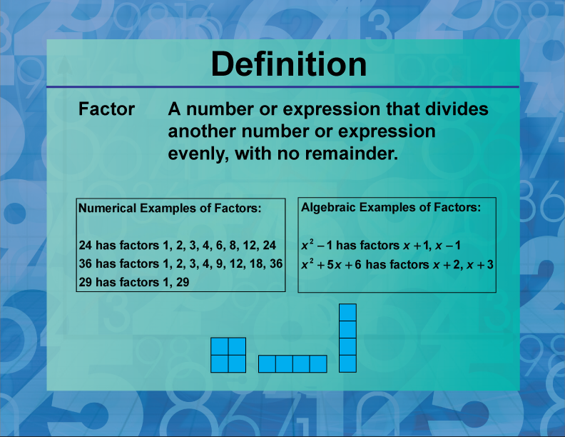 Factor. A number or expression that divides another number or expression evenly, with no remainder.