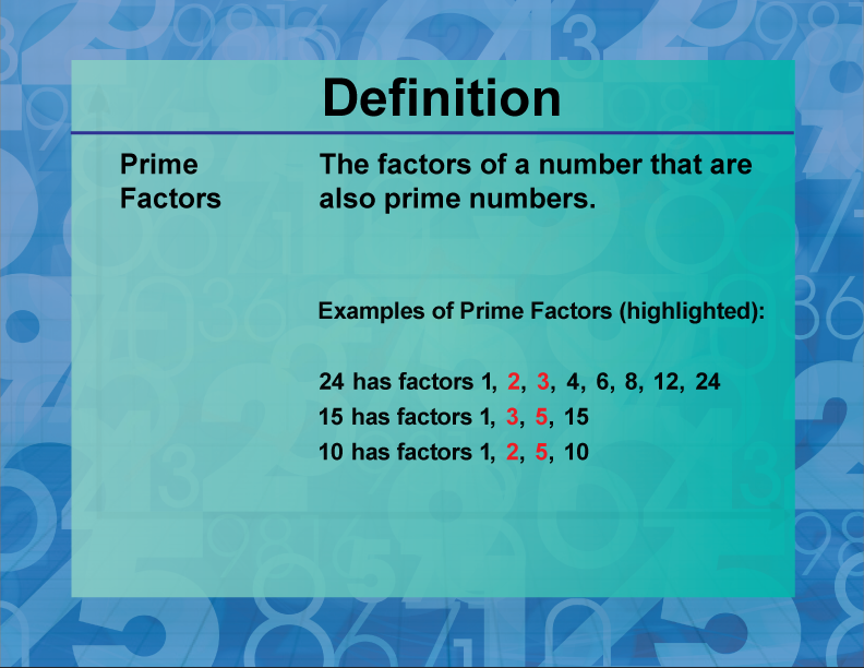 Prime Factors. The factors of a number that are also prime numbers.