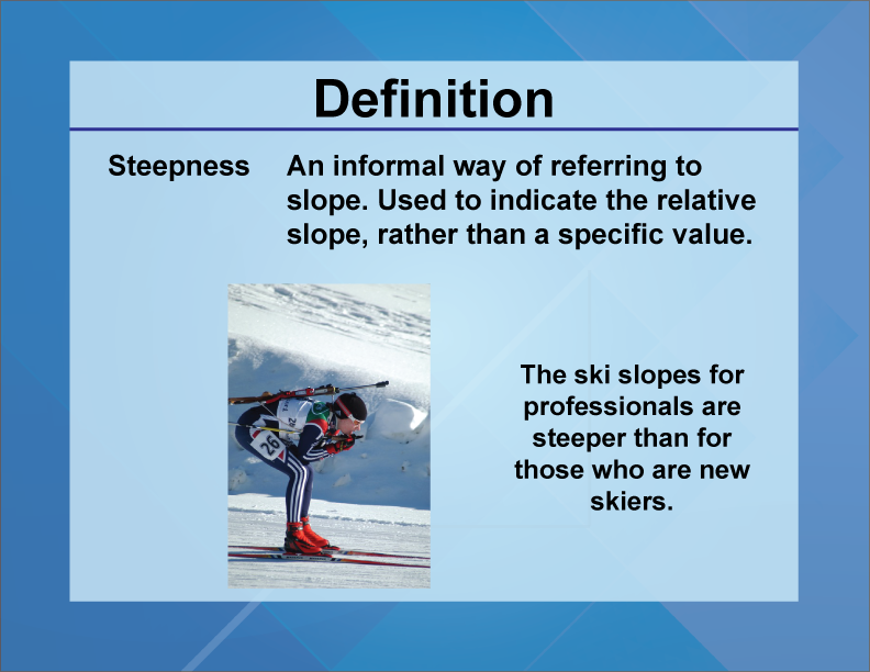 Steepness. An informal way of referring to slope. Used to indicate the relative slope, rather than a specific value.