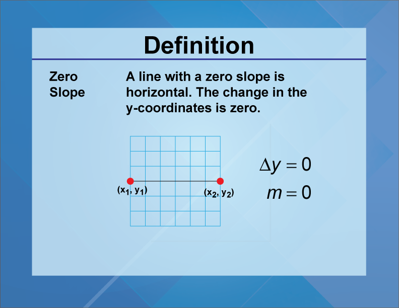Zero Slope. A line with a zero slope is horizontal. The change in the y-coordinates is zero.