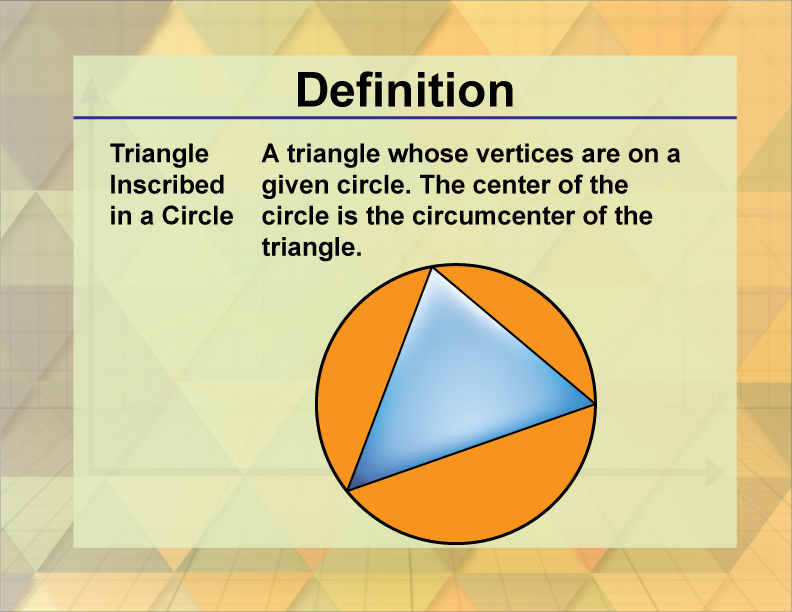 Triangle Inscribed in a Circle. A triangle whose vertices are on a given circle. The center of the circle is the circumcenter of the triangle.