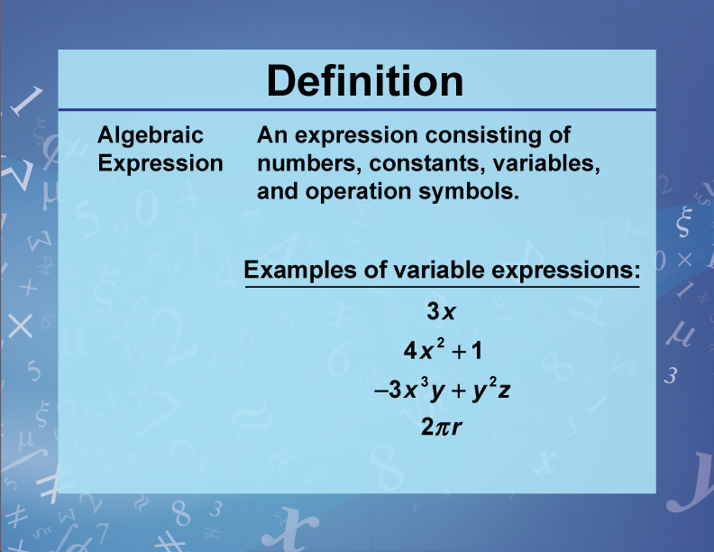 Algebraic Expression. An expression consisting of numbers, constants, variables, and operation symbols.