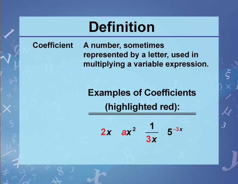 Coefficient. A number, sometimes represented by a letter, used in multiplying a variable expression.