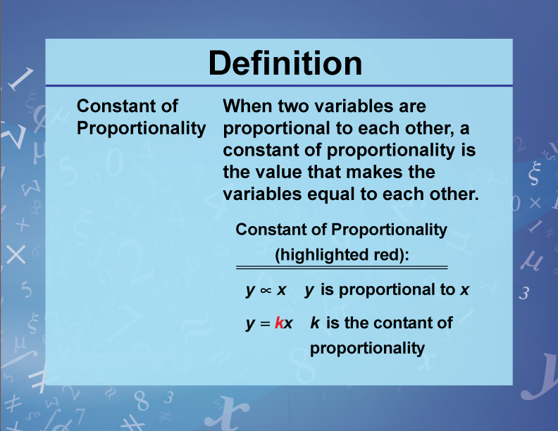 Constant of Proportionality. When two variables are proportional to each other, a constant of proportionality is the value that makes the variables equal to each other.