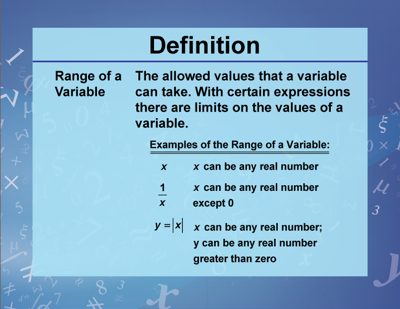 Range of a Variable. The allowed values that a variable can take. With certain expressions there are limits on the values of a variable.
