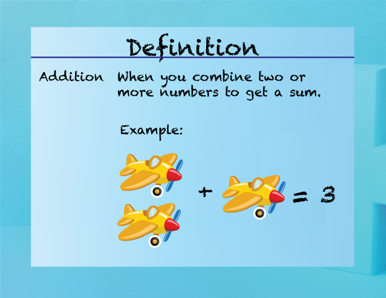 Addition. When you combine two or more numbers to get a sum.