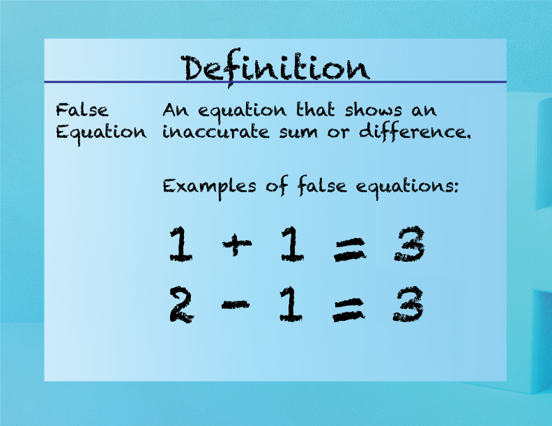 False Equation. An equation that shows an inaccurate sum or difference.