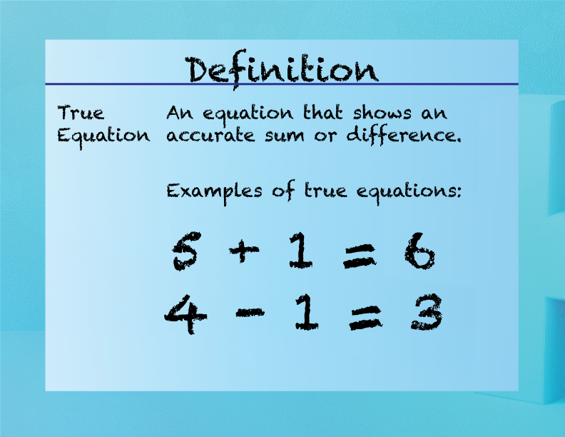 True Equation. An equation that shows an accurate sum or difference.