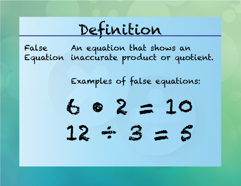 False Equation. An equation that shows an inaccurate product or quotient.