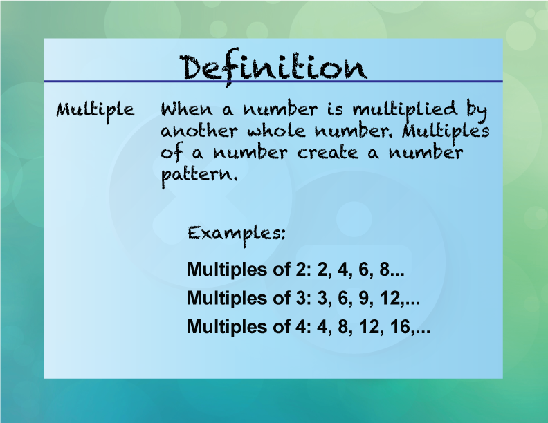 Multiple. When a number is multiplied by another whole number. Multiples of a number create a number pattern.