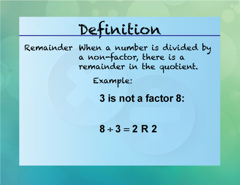 Remainder. When a number is divided by a non-factor, there is a remainder in the quotient.