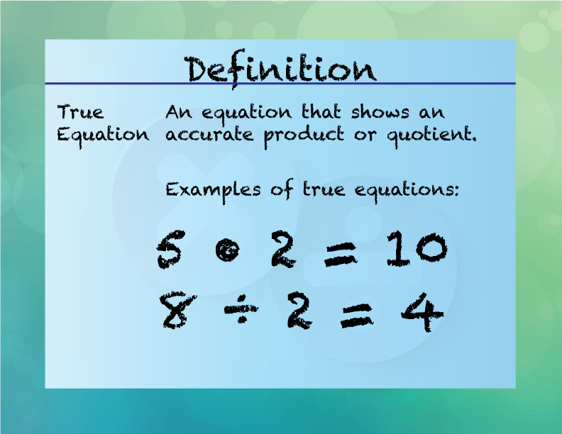 True Equation. An equation that shows an accurate product or quotient.