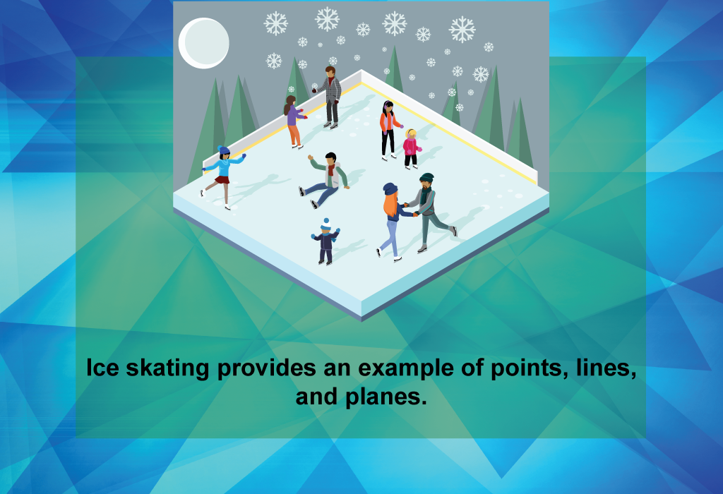 Ice skating provides an example of points, lines, and planes.