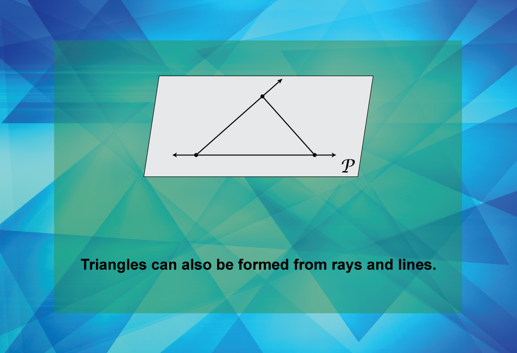 Triangles can also be formed from rays and lines.