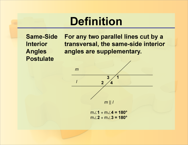 Same-Side Interior Angles Postulate. For any two parallel lines cut by a transversal, the same-side interior angles are supplementary.