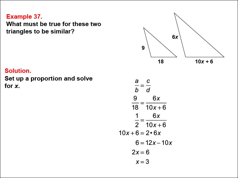 Solving Proportions: Example 37. Determine the conditions for two triangles to be similar, when side lengths are expressed as numbers and variables.